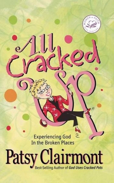 Cover for Patsy Clairmont · All Cracked Up: Experiencing God in the Broken Places (Women of Faith (Thomas Nelson)) (Paperback Book) (2009)