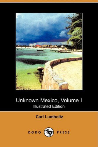 Cover for Carl Lumholtz · Unknown Mexico, Volume I (Illustrated Edition) (Dodo Press) (Paperback Book) [Illustrated edition] (2008)