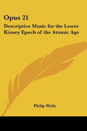 Opus 21: Descriptive Music for the Lower Kinsey Epoch of the Atomic Age - Philip Wylie - Books - Kessinger Publishing, LLC - 9781417997053 - June 23, 2005