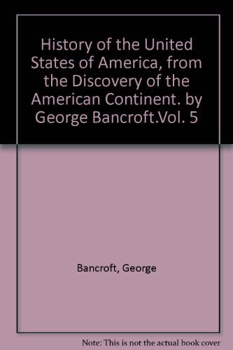 Cover for George Bancroft · History of the United States of America, from the Discovery of the American Continent. by George Bancroft.vol. 5 (Hardcover Book) (1901)