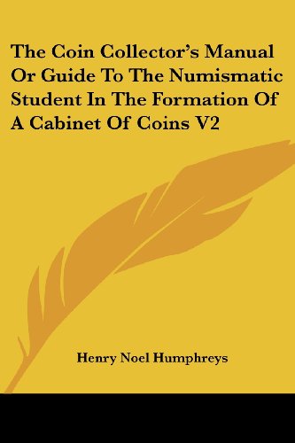 Cover for Henry Noel Humphreys · The Coin Collector's Manual or Guide to the Numismatic Student in the Formation of a Cabinet of Coins V2 (Paperback Book) (2006)