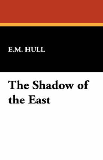 The Shadow of the East - Edith Maude Hull - Books - Wildside Press - 9781434491053 - September 30, 2007