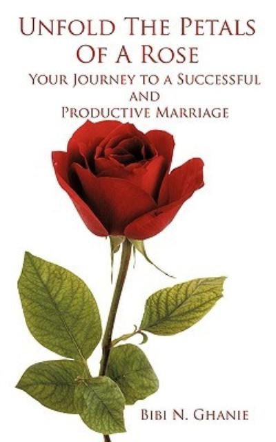 Cover for Bibi N Ghanie · Unfold the Petals of a Rose: Your Journey to a Successful and Productive Marriage (Paperback Book) (2009)