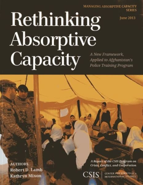 Cover for Robert D. Lamb · Rethinking Absorptive Capacity: A New Framework, Applied to Afghanistan's Police Training Program - CSIS Reports (Paperback Book) (2013)