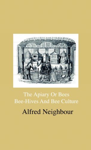 Cover for Alfred Neighbour · The Apiary or Bees, Bee-hives and Bee Culture - Being a Familiar Account of the Habits of Bees, and Their Most Improved Methods of Management, with ... the Cottager, Farmer or Scientific Apiarian (Hardcover Book) (2009)