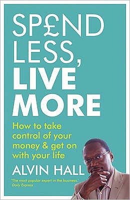 Cover for Alvin Hall · Spend Less, Live More: How to take control of your money and get on with your life (Paperback Book) (2009)