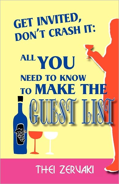 Get Invited, Don't Crash It: All You Need to Know to Make the Guest List - Thei Zervaki - Books - Createspace - 9781453834053 - November 18, 2010