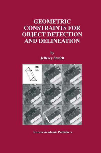 Geometric Constraints for Object Detection and Delineation - The Springer International Series in Engineering and Computer Science - Jefferey Shufelt - Bøker - Springer-Verlag New York Inc. - 9781461374053 - 11. oktober 2012