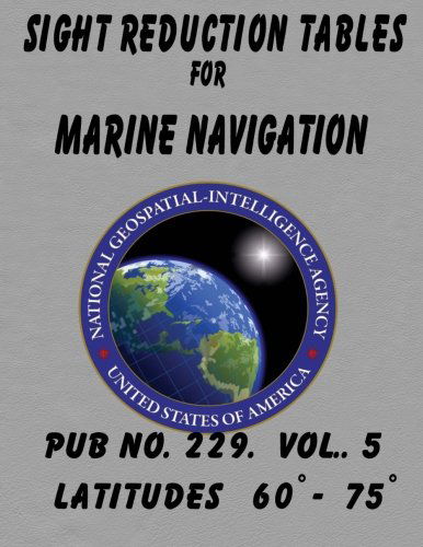 Sight Reduction Tables for Marine Navigation Volume 5. - Nga - Książki - CreateSpace Independent Publishing Platf - 9781463622053 - 20 czerwca 2011