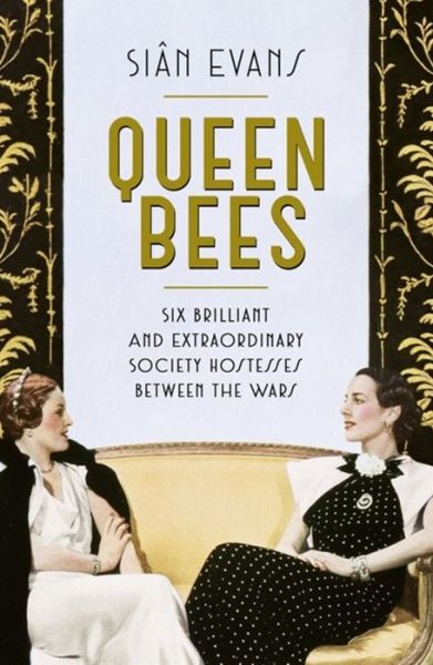 Cover for Sian Evans · Queen Bees: Six Brilliant and Extraordinary Society Hostesses Between the Wars – A Spectacle of Celebrity, Talent, and Burning Ambition (Paperback Book) (2017)