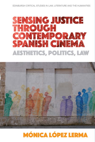 Cover for Monica Lopez Lerma · Sensing Justice Through Contemporary Spanish Cinema: Aesthetics, Politics, Law - Edinburgh Critical Studies in Law, Literature and the Humanities (Paperback Book) (2022)