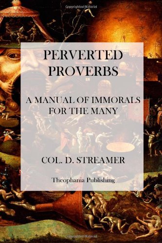 Cover for Col. D. Streamer · Perverted Proverbs: a Manual of Immorals for the Many (Paperback Book) (2012)