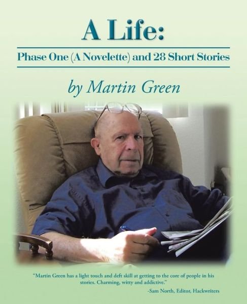 Cover for Martin Green · A Life: Phase One (A Novelette) and 28 Short Stories (Pocketbok) (2013)