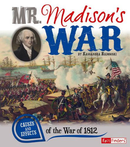 Cover for Kassandra Radomski · Mr. Madison's War: Causes and Effects of the War of 1812 (Cause and Effect) (Paperback Book) (2013)