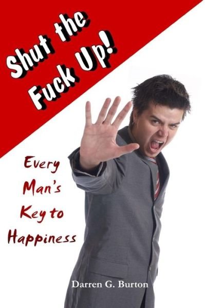 Cover for Darren G Burton · Shut the Fuck Up!: Every Man's Key to Happiness (Paperback Book) (2012)