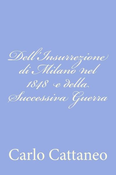 Cover for Carlo Cattaneo · Dell'insurrezione Di Milano Nel 1848  E Della Successiva Guerra (Paperback Book) [Italian edition] (2012)