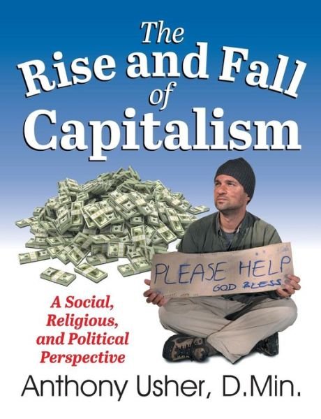 Cover for Anthony Usher · The Rise and Fall of Capitalism: a Social, Religious, and Political Perspective (Paperback Book) (2014)