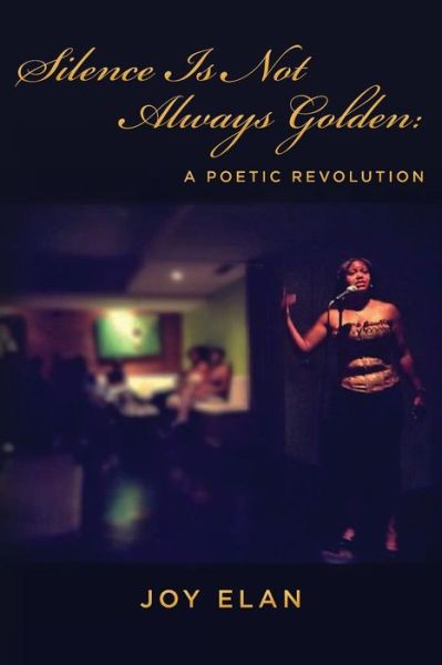 Cover for Joy Elan · Silence is Not Always Golden: a Poetic Revolution (Paperback Book) (2013)