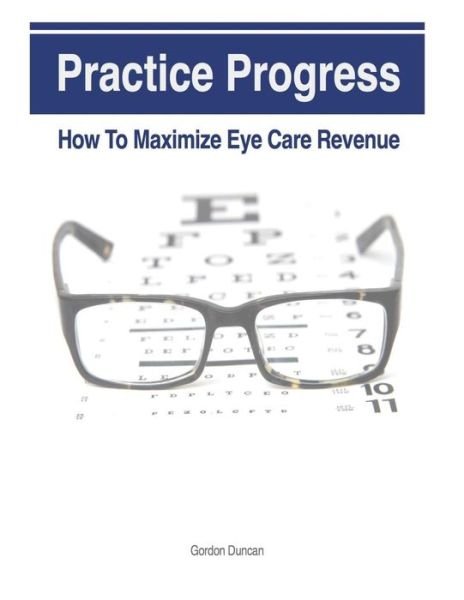 Cover for Gordon Duncan · Practice Progress: How to Maximize Eye Care Revenue (Pocketbok) (2013)