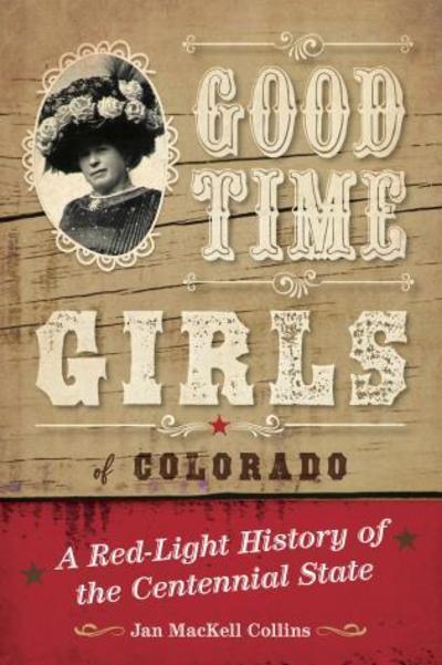 Cover for Jan MacKell Collins · Good Time Girls of Colorado: A Red-Light History of the Centennial State (Paperback Book) (2019)