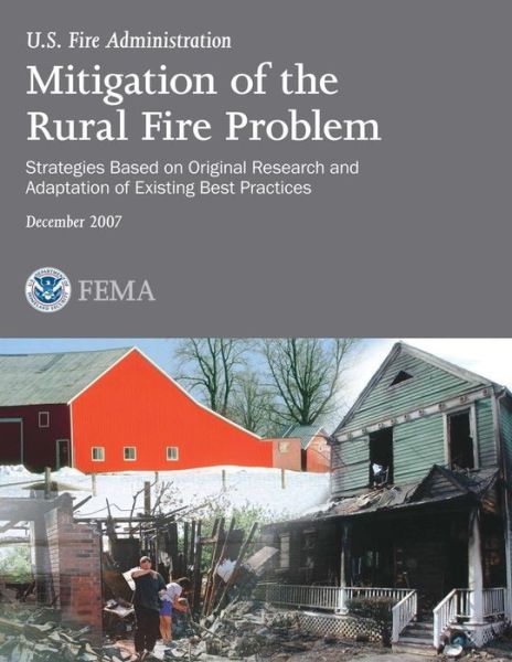 Cover for U S Department of Homeland Security · Mitigation of the Rural Fire Problem: Strategies Based on Original Research and Adaptation of Existing Best Practices (Paperback Book) (2013)