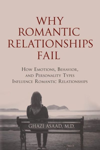 Cover for M D Ghazi Asaad · Why Romantic Relationships Fail: How Emotions, Behavior, and Personality Types Influence Romantic Relationships (Paperback Book) (2014)