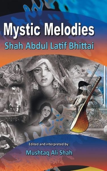 Mystic Melodies: Shah Abdul Latif Bhittai - Mushtaq Ali Shah - Books - Authorhouse - 9781496996053 - November 13, 2014