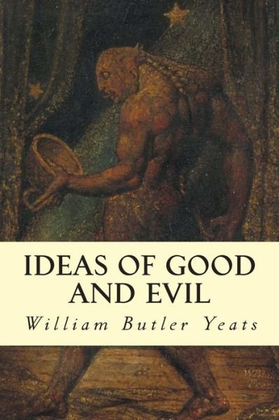 Ideas of Good and Evil - William Butler Yeats - Bøger - Createspace - 9781500891053 - 20. august 2014