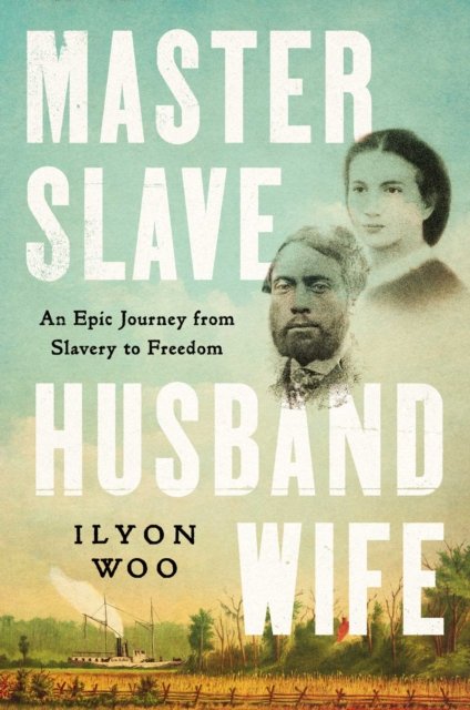 Cover for Ilyon Woo · Master Slave Husband Wife: An Epic Journey from Slavery to Freedom (Inbunden Bok) (2023)