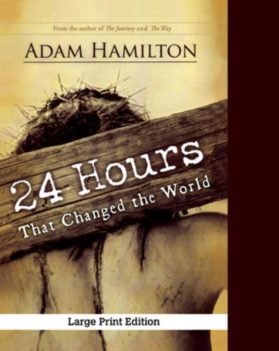 24 Hours That Changed the World, Expanded Large Print Editio - Adam Hamilton - Books - Abingdon Press - 9781501836053 - September 6, 2016