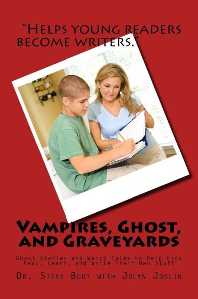 Vampires, Ghosts, and Graveyards: Ghost Stories and Weird Tales to Help Kids Read, Learn, and Write Their Own Stuff - Steve Burt - Bøger - Createspace - 9781502574053 - 28. april 2015