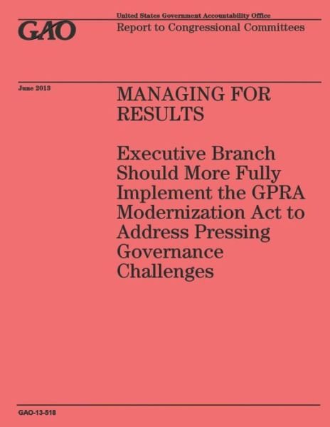 Cover for Government Accountability Office · Managing for Results: Executive Branch Should More Fully Implement the Gpra Modernization Act to Address Pressing Governance Challenges (Paperback Book) (2014)
