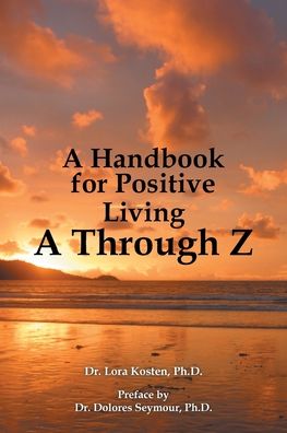 Handbook for Positive Living a Through Z - Lora Kosten - Books - Balboa Press - 9781504356053 - September 21, 2016