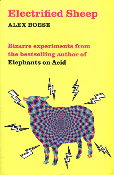 Cover for Alex Boese · Electrified Sheep: Bizarre experiments from the bestselling author of Elephants on Acid (Paperback Book) [New edition] (2017)