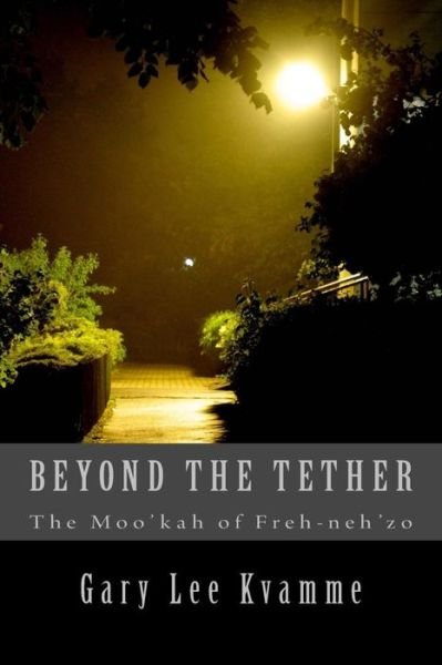 Cover for Gary Lee Kvamme · Beyond the Tether: the Moo'kah of Freh-neh'zo (Pocketbok) (2015)