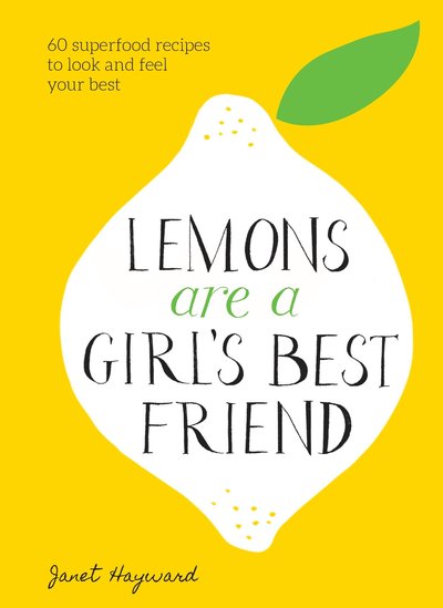 Cover for Janet Hayward · Lemons Are a Girl's Best Friend : 60 Superfood Recipes to Look and Feel Your Best (Gebundenes Buch) (2018)