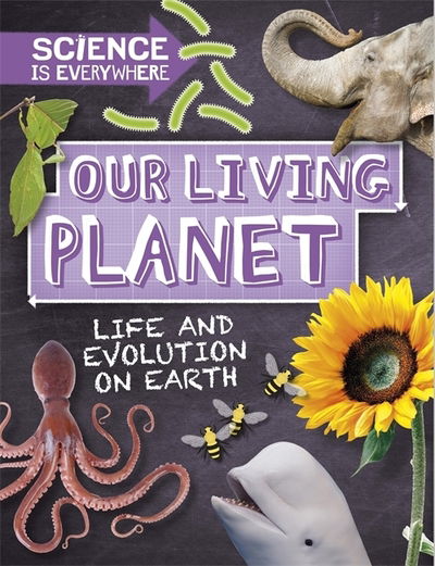 Science is Everywhere: Our Living Planet: Life and evolution on Earth - Science is Everywhere - Rob Colson - Książki - Hachette Children's Group - 9781526305053 - 14 listopada 2019