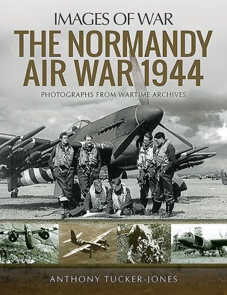 Cover for Anthony Tucker-Jones · The Normandy Air War 1944: Rare Photographs from Wartime Archives - Images of War (Paperback Bog) (2019)