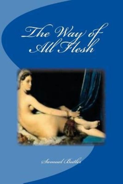 The Way of All Flesh - Samuel Butler - Books - Createspace Independent Publishing Platf - 9781532810053 - April 17, 2016