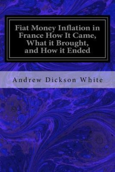 Cover for Andrew Dickson White · Fiat Money Inflation in France How It Came, What it Brought, and How it Ended (Paperback Book) (2016)