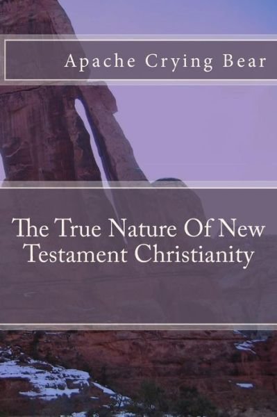 Cover for Apache Crying Bear · The True Nature of New Testament Christianity (Paperback Bog) (2016)