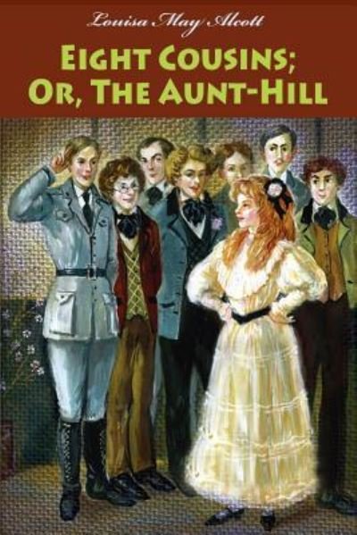 Eight Cousins; Or, The Aunt-Hill - Louisa May Alcott - Kirjat - Createspace Independent Publishing Platf - 9781544844053 - keskiviikko 22. maaliskuuta 2017