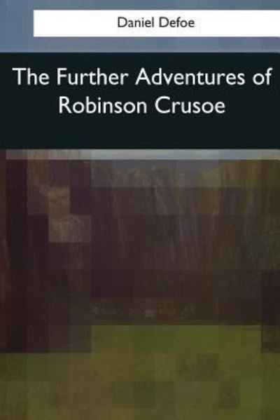 The Further Adventures of Robinson Crusoe - Daniel Defoe - Bøger - Createspace Independent Publishing Platf - 9781545058053 - 10. april 2017
