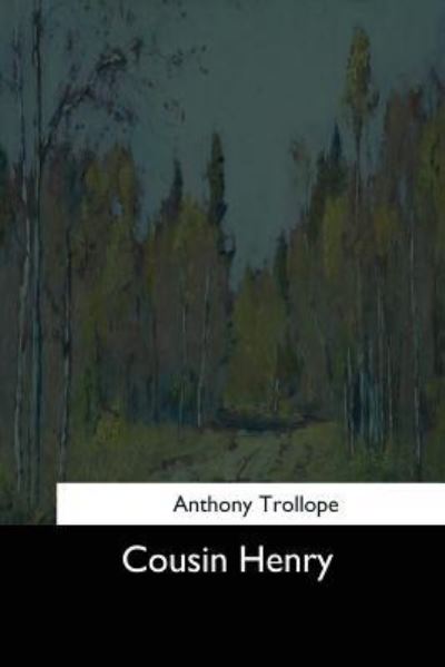 Cousin Henry - Anthony Trollope - Kirjat - Createspace Independent Publishing Platf - 9781545467053 - maanantai 5. kesäkuuta 2017