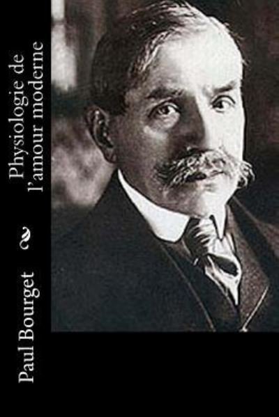 Physiologie de l'amour moderne - Paul Bourget - Books - Createspace Independent Publishing Platf - 9781546387053 - May 1, 2017