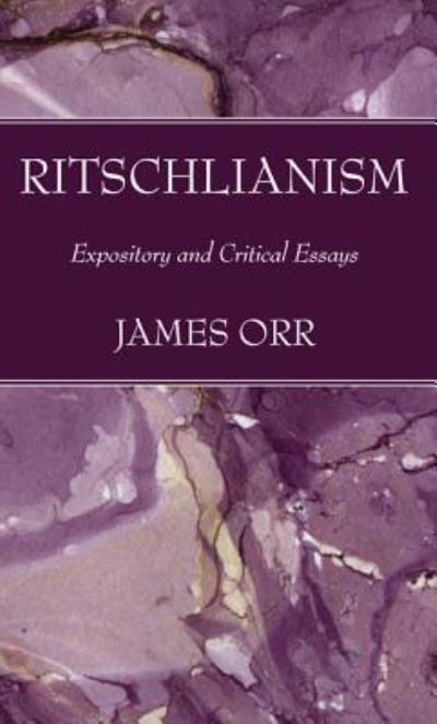 Ritschlianism: Expository and Critical Essays - James Orr - Kirjat - Wipf & Stock Publishers - 9781556357053 - keskiviikko 29. kesäkuuta 2016