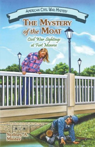 The Mystery of the Moat: Civil War Sightings at Fort Monroe (American Civil War Mystery) - Sydney A. Minter - Books - White Mane Kids - 9781572494053 - August 25, 2011