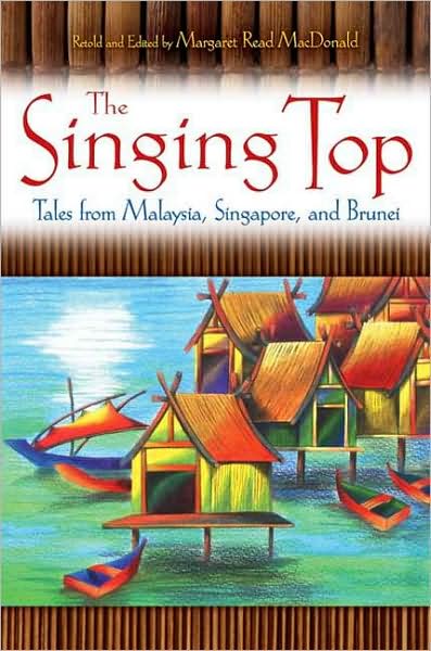 Cover for Margaret Read Macdonald · The Singing Top: Tales from Malaysia, Singapore, and Brunei - World Folklore Series (Hardcover Book) (2008)