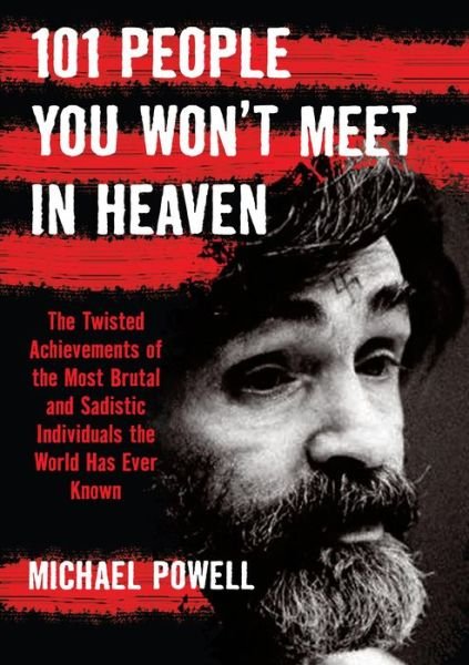 Cover for Michael Powell · 101 People You Won't Meet in Heaven: The Twisted Achievements of the Most Brutal and Sadistic Individuals the World Has Ever Known (Paperback Book) (2007)