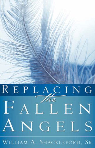 Cover for Sr. William A. Shackleford · Replacing the Fallen Angels (Hardcover Book) (2007)